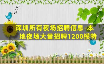 深圳所有夜场招聘信息-本地夜场大量招聘1200模特